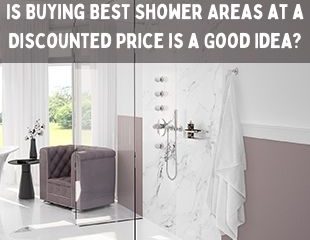 Is Buying Best Shower Areas at a Discounted Price is a Good Idea
