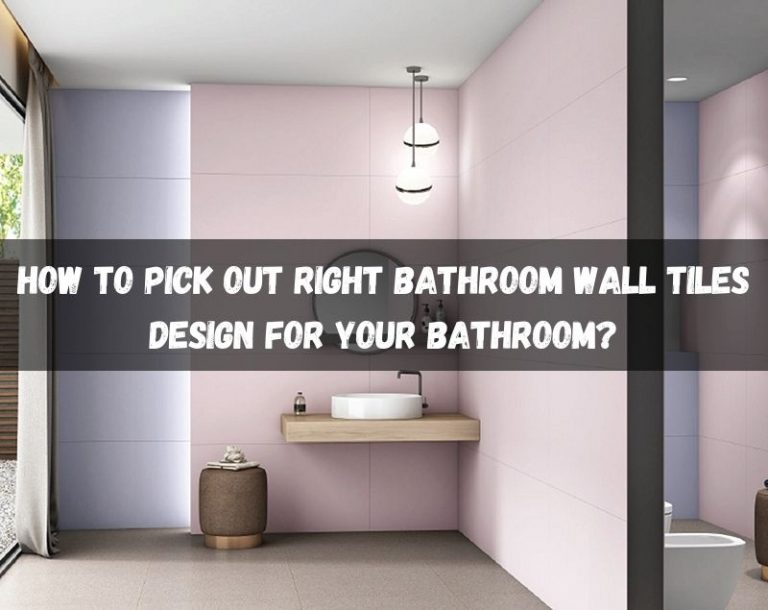 How to Pick Out Right Bathroom Wall Tiles Design for Your Bathroom?