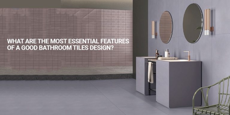 What are the Most Essential Features of a Good Bathroom Tiles Design?