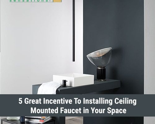 5 Great Incentive To Installing Ceiling Mounted Faucet in Your Space