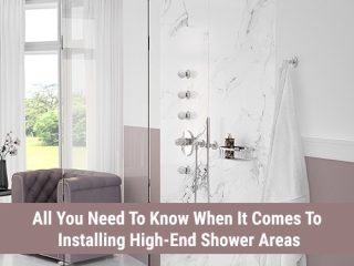 All You Need To Know When It Comes To Installing High-End Shower Areas