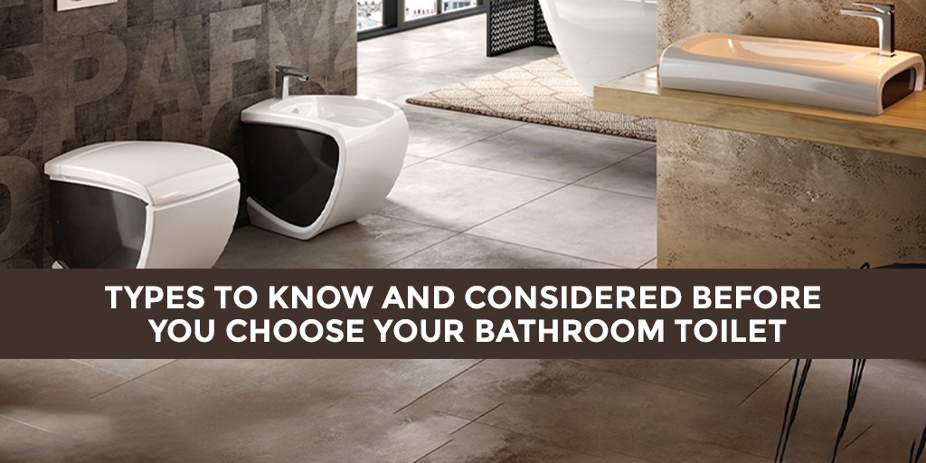 Types To Know and Considered Before You Choose Your Bathroom Toilet